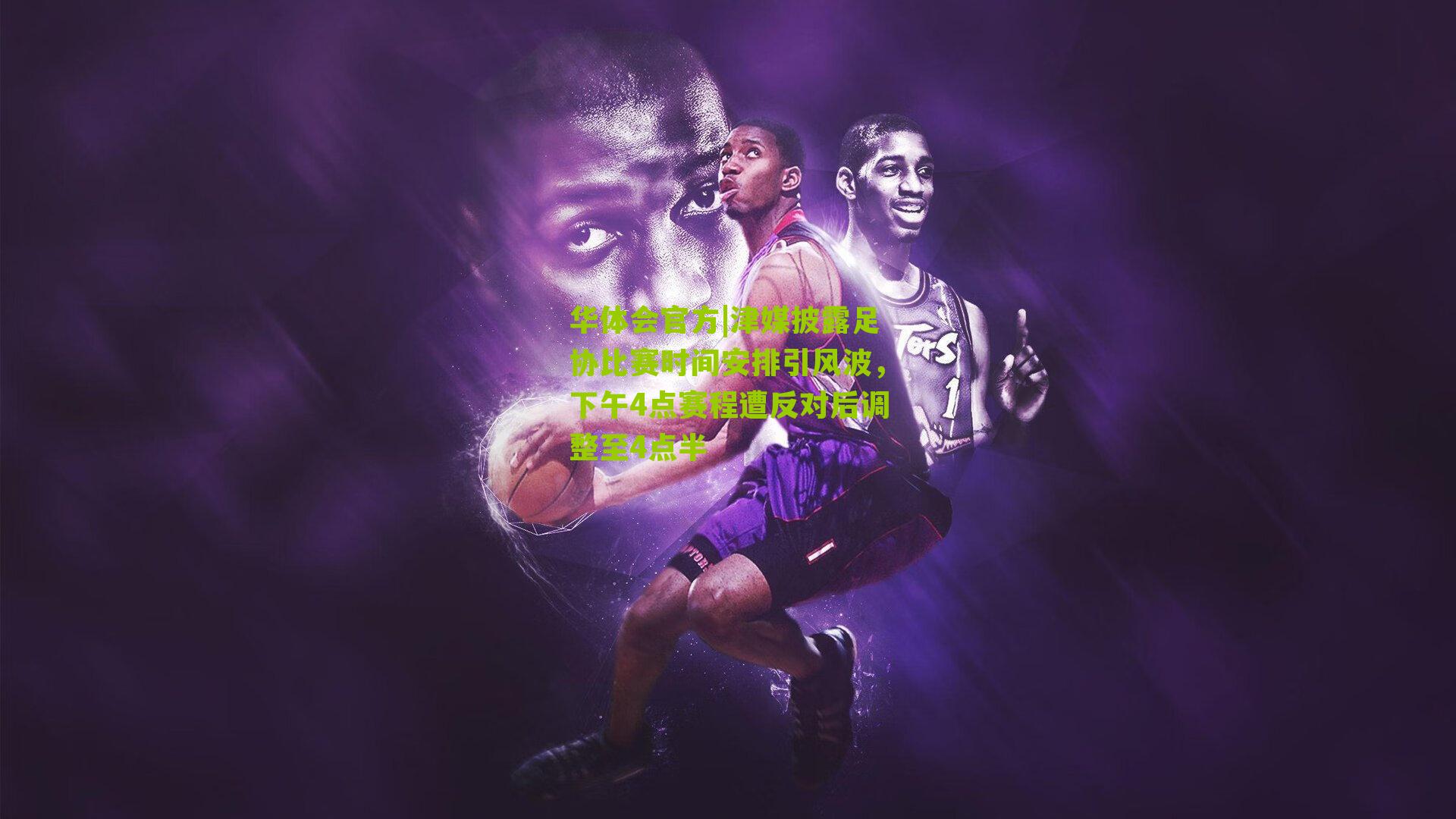 津媒披露足协比赛时间安排引风波,下午4点赛程遭反对后调整至4点半