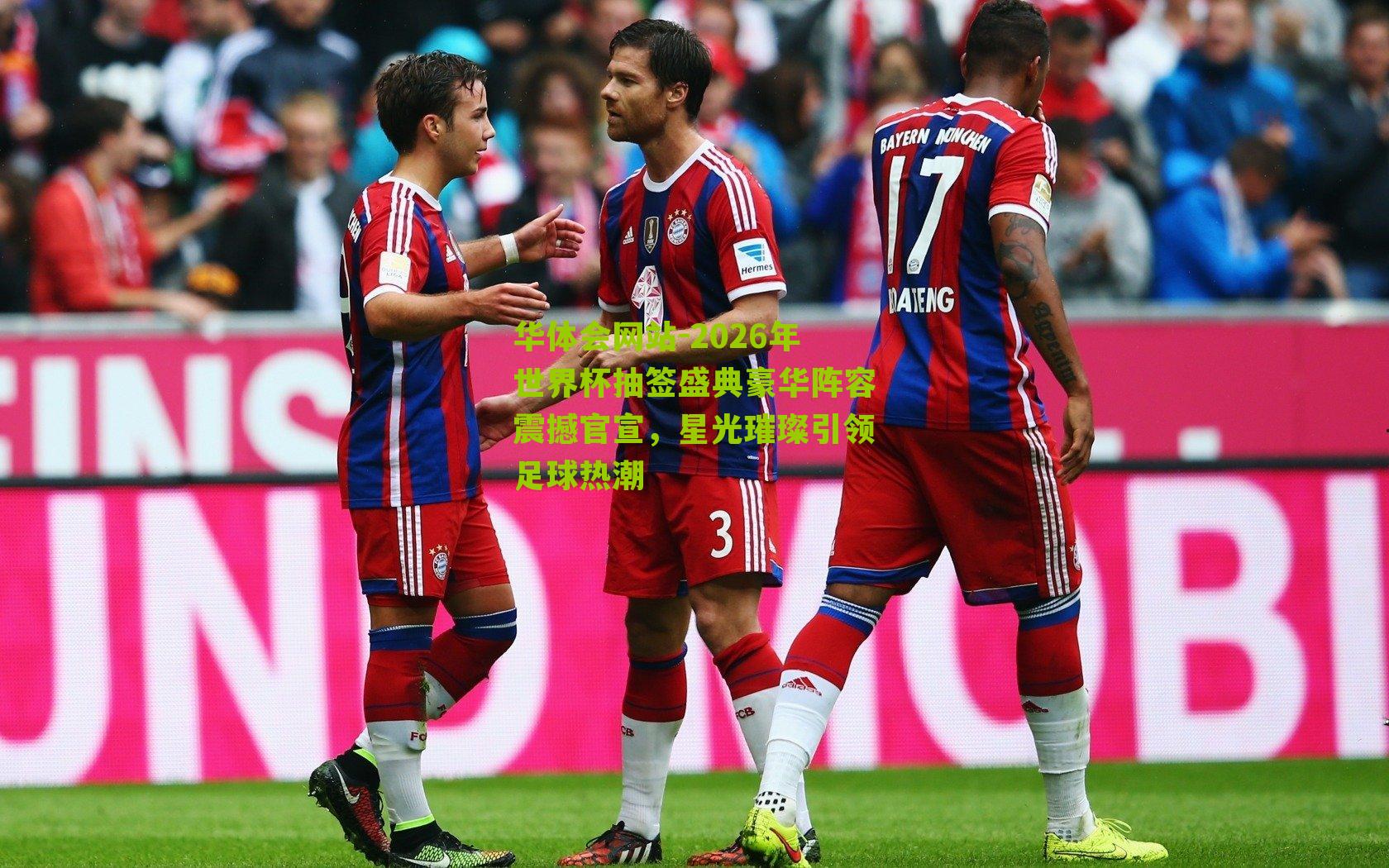 2026年世界杯抽签盛典豪华阵容震撼官宣,星光璀璨引领足球热潮